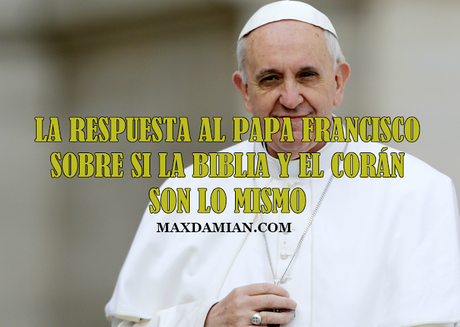 La respuesta al Papa Francisco sobre si la Biblia y el corán son lo mismo