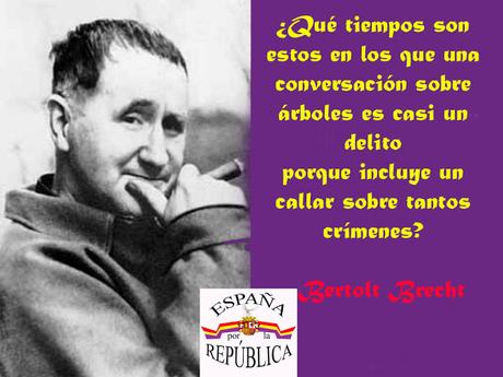 ¿Qué tiempos son estos en los que una conversación sobre árboles es casi un delito porque incluye un callar sobre tantos crímenes?  Bertolt Brecht