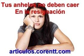 Tus anhelos no deben caer en la resignación la resignación