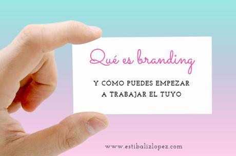 Blogger Invitada: ¿Qué es el Branding? y como trabajar el tuyo, Estibaliz Lopez