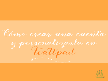 wattpad, cómo empezar, cómo abrirse una cuenta, iniciar cuenta, cómo unirse a wattpad, crear cuenta wattpad, cómo crear cuenta wattpad, empezar en wattpad, cómo empezar en wattpad, personalizar perfil wattpad
