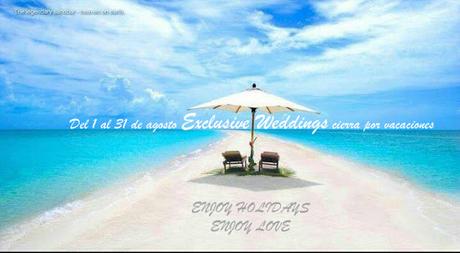 Exclusive Weddings se va de vacaciones más que merecidas en Agosto