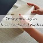 Cómo presentar un material o actividad Montessori – How to do a Montessori presentation