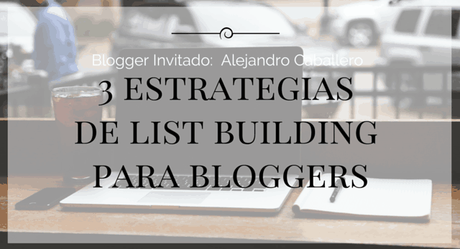 blogger invitado: alejandro caballero con 3 estrategias de list building para bloggers
