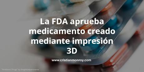 La FDA aprueba medicamento creado mediante impresión 3D