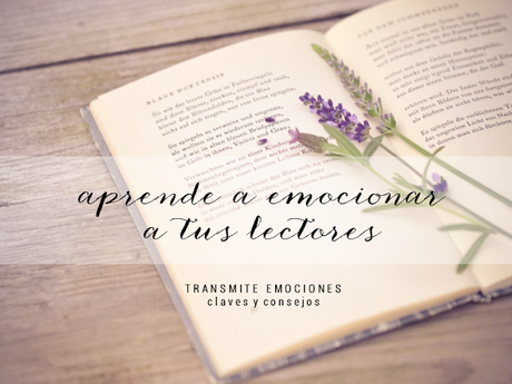 Aprende a emocionar a tus lectores emociones, novelas, sentimientos, transmitir, cómo transmitir emociones, claves para transmitir sentimientos, consejos, emocionar a tus lectores,