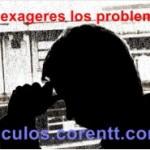 No exageres los problemas 