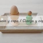 Huevo y copa, Clavija y copa – Egg & cup,  Peg & cup