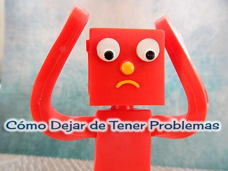 Cómo dejar de tener problemas