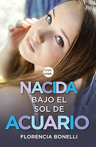 Nacida bajo el sol de Acuario | Autor: Florencia Bonelli Nacida bajo el sol de Acuario | Autor: Florencia Bonelli