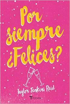 Por siempre ¿Felices? | Autor: Taylor Jenkins Reid Por siempre ¿Felices? | Autor: Taylor Jenkins Reid