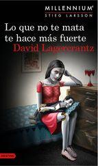 David Lagercrantz: Lo Que No Te Mata Te Hace Más Fuerte ( Serie Millennium 4)