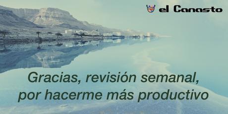La productividad personal es inversamente proporcional a los días que hace que has hecho tu última revisión semanal Gracias, revisión semanal, por hacerme más productivo
