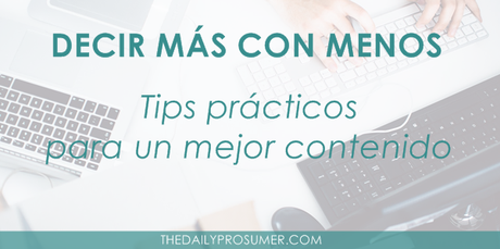 Decir más con menos: tips para crear mejor contenido decirmasconmenos