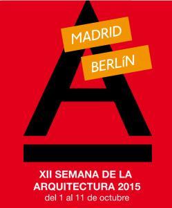 XII SEMANA DE LA ARQUITECTURA: MADRID – BERLÍN, del 1 al 11 de octubre de 2015 Semana Arquitectura Madrid 2015