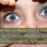 ¿Tienes un negocio? 3 cosas que se critican mucho y que yo te recomiendo (y hago)