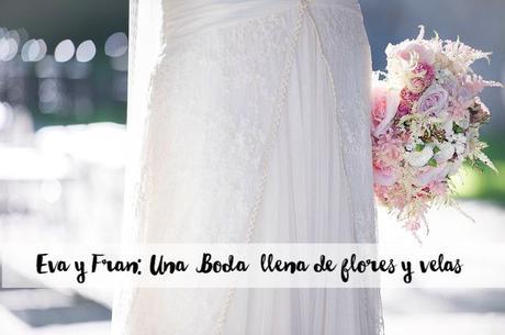 EVA & FRAN : UNA BODA GALLEGA LLENA DE FLORES Y VELAS EVA & FRAN : UNA BODA GALLEGA LLENA DE FLORES Y VELAS