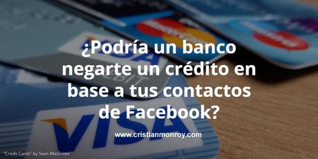 ¿Podría un banco negarte un crédito en base a tus contactos de Facebook?