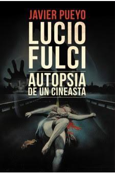 Lucio Fulci. Autopsia de un cineasta. Javier Pueyo + Lucio Fulci. Epifanías del horror. Rubén Higueras