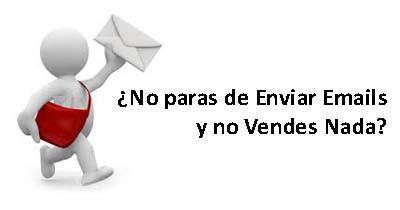 ¿ No paras de Enviar Emails y no Vendes Nada ?