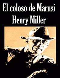 Henry Miller - El Coloso De Marusi