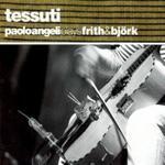 Hoy no puedo dejar de escuchar... Tessuti. Paolo Angeli plays frith & björk (Rer, 2009)