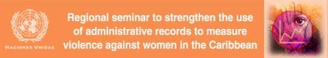 Seminario regional para fortalecer el uso de los registros administrativos para medir la violencia contra la mujer en el Caribe