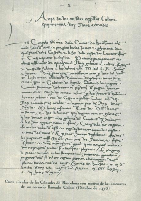 Circular cursada por los Cónsules de Mar de la ciudad de Barcelona a todas las villas, castillos y lugares de la costa de Levante, avisando estén alerta por haber sido avistado en la costa de Valencia un corsario llamado Colón con una armada de siete naos el 20 de septiembre. La circular es de 6 de octubre de 14 Esta circular prueba la verdad de la armación hecha por Cristóbal Colón a Reyes Católicos en su carta dirigida desde Cuba en 1495, refiriéndoles el intento que tuvo hallándose como corsario al servicio del Rey Renato de Anjou, pretendiente a las coronas de Aragón y Sicilia de atacar a la galera “Fernandina”, que no llegó a ejecutar por haberse enterado que estaban con ella otras dos naos y una carraca. Fue sin duda como capitán de una de las naos de su pariente corsario Colon, en su expedición al Mediterráneo en ayuda del pretendiente.