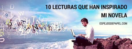 10 LECTURAS QUE HAN INSPIRADO MI NOVELA 10 LECTURAS QUE HAN INSPIRADO MI NOVELA
