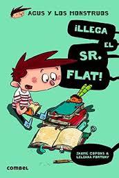 Agus y los monstruos 1. ¡Llega el Sr. Flat!, de Jaume Copons y Liliana Fortuny