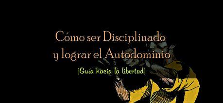 Cómo Ser Disciplinado y Lograr el Autodominio