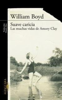 SUAVE CARICIA: LAS MUCHAS VIDAS DE AMORY CLAY (WILLIAM BOYD)