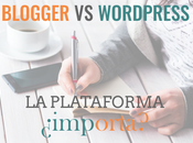 #Blogger versus #Wordpress: plataforma importa?