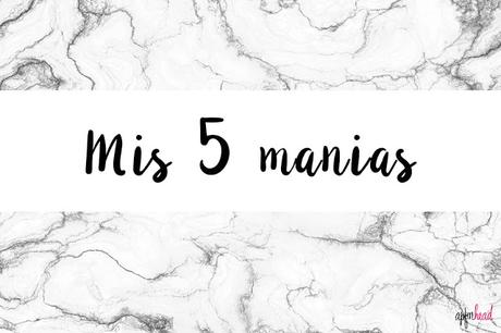 Mis 5 manías