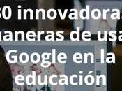 innovadoras maneras usar Google educación