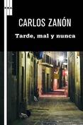 Carlos Zanón - Tarde, mal y nunca (reseña)