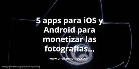 5 apps para iOS y Android para monetizar las fotografías que tomas con tu smartphone 5 apps para iOS y Android para monetizar las fotografías que tomas con tu smartphone