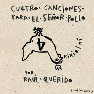 RAÚL QUERIDO / 4 CANCIONES PARA EL SEÑOR POLLO