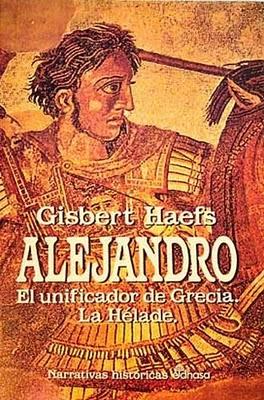 Gisbert Haefs - Alejandro Magno. El unificador de Grecia