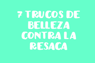 7 trucos de belleza contra la resaca