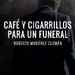 Roberto Martínez Guzmán: Café y cigarrillos para un funeral