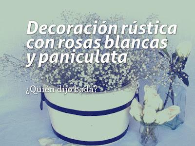 Decoracion rústica con rosas blancas y paniculata