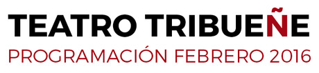 TEATRO TRIBUEÑE: PROGRAMACIÓN DE FEBRERO 2016