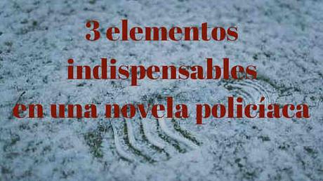 3 elementos indispensables en una novela policíaca