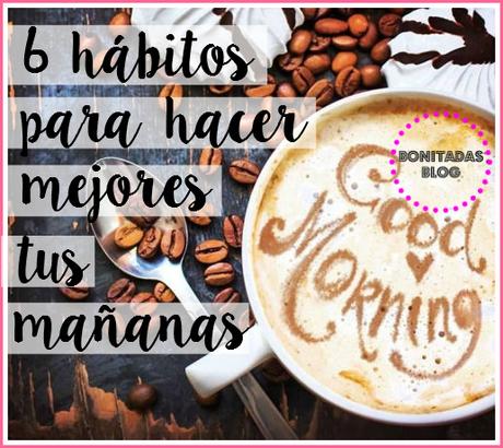 6 Hábitos Para Hacer Mejores Tus Mañanas