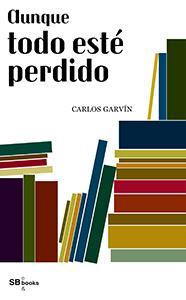 Aunque todo esté perdido. Carlos Garvín.
