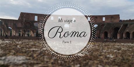 Mi viaje a Roma (I parte)