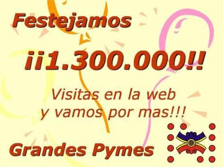 Grandes Pymes ha alcanzado en el día de hoy, el 1.300.000 visitas !!!!