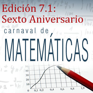 Edición 7.1: Sexto Aniversario del Carnaval de Matemáticas (22-28 de febrero)