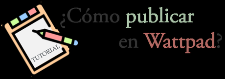 Cómo publicar en Wattpad (tutorial)